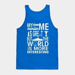 My Home is Great but the World is more Interesting Tank Top